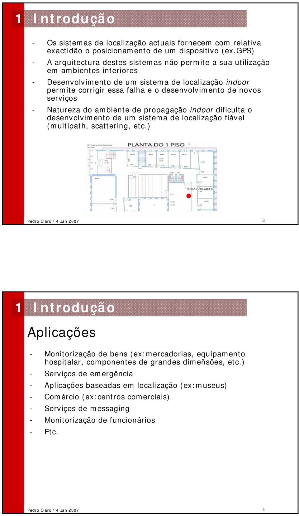 de novos serviços - Natureza do ambiente de propagação indoor dificulta o desenvolvimento de um sistema de localização fiável (multipath, scattering, etc.