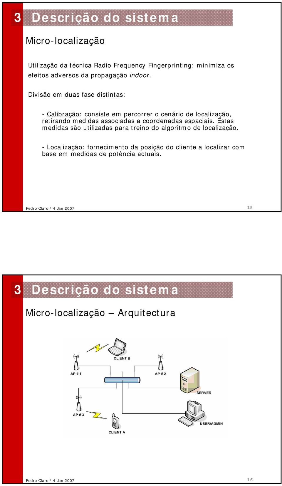 Divisão em duas fase distintas: - Calibração: consiste em percorrer o cenário de localização, retirando medidas