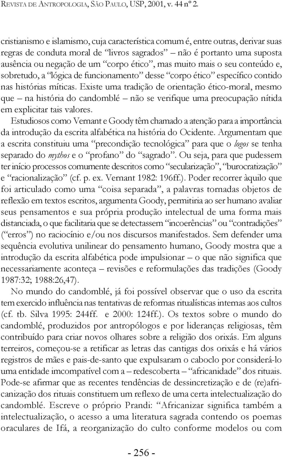 Existe uma tradição de orientação ético-moral, mesmo que na história do candomblé não se verifique uma preocupação nítida em explicitar tais valores.