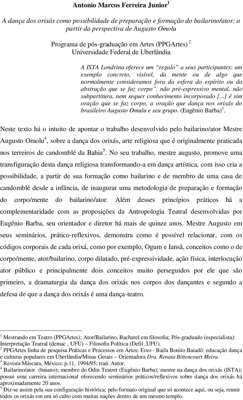 do espírito ou da abstração que se faz corpo. não pré-expressivo mental, não subpartitura, nem sequer conhecimento incorporado [.