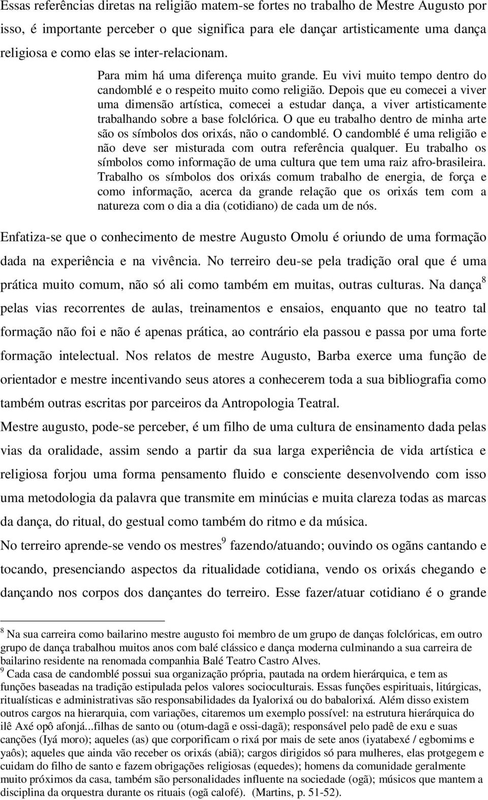 Depois que eu comecei a viver uma dimensão artística, comecei a estudar dança, a viver artisticamente trabalhando sobre a base folclórica.