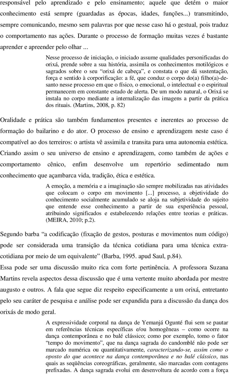 Durante o processo de formação muitas vezes é bastante aprender e apreender pelo olhar.