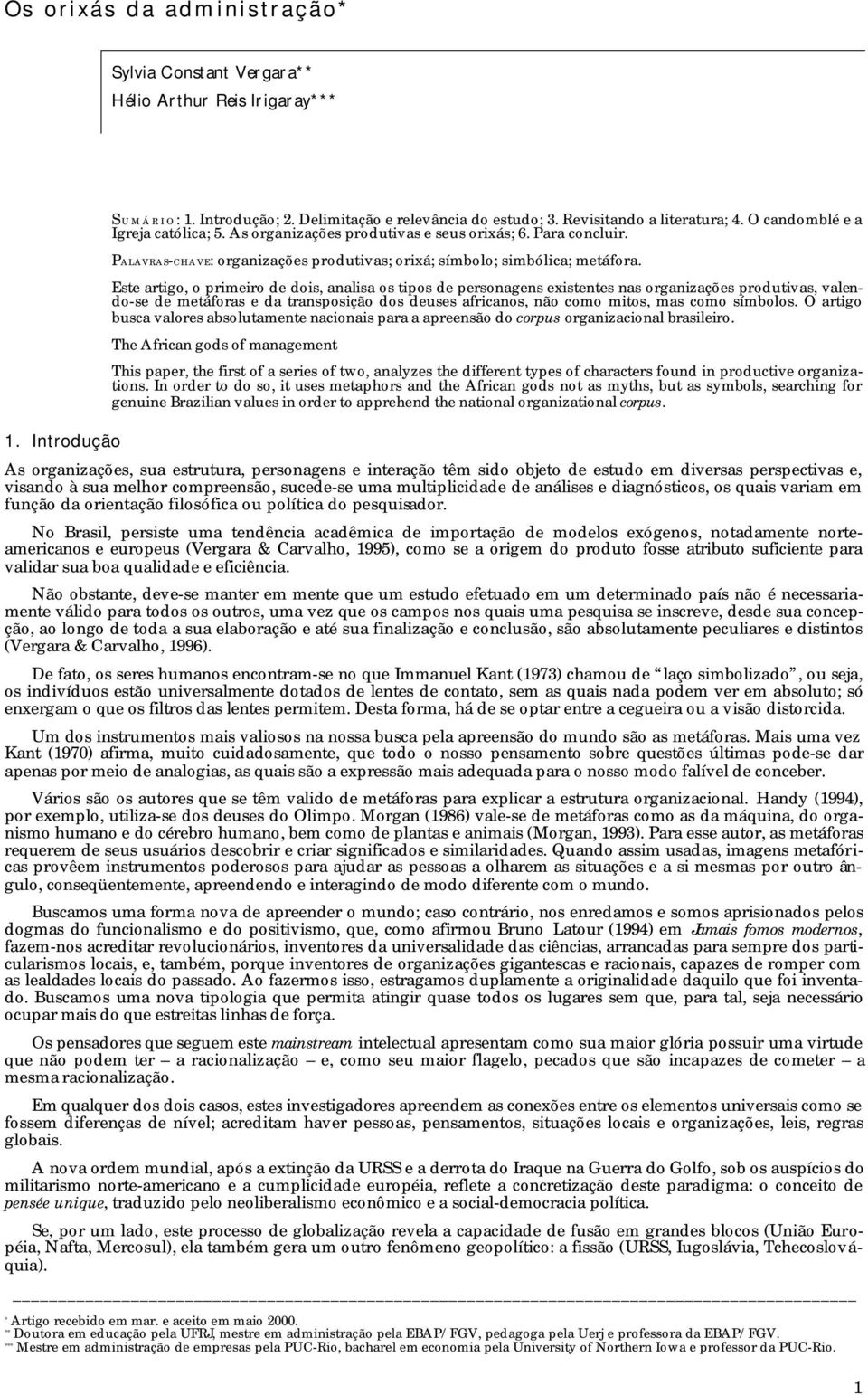 Este artigo, o primeiro de dois, analisa os tipos de personagens existentes nas organizações produtivas, valendo-se de metáforas e da transposição dos deuses africanos, não como mitos, mas como