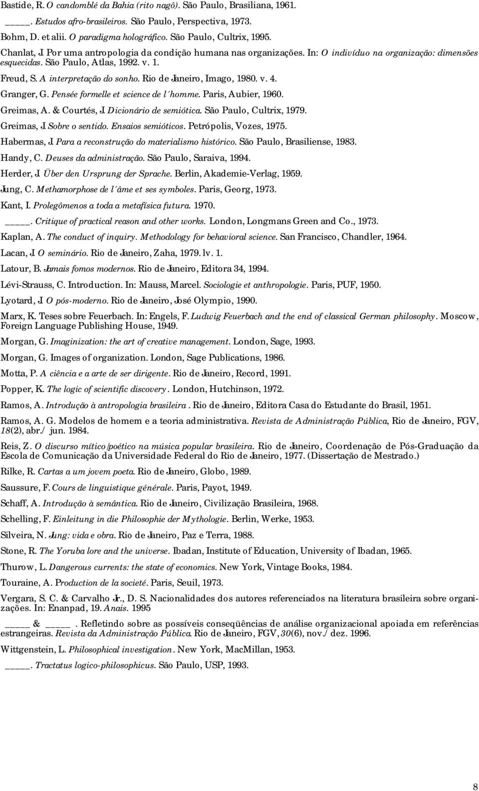 Rio de Janeiro, Imago, 1980. v. 4. Granger, G. Pensée formelle et science de l homme. Paris, Aubier, 1960. Greimas, A. & Courtés, J. Dicionário de semiótica. São Paulo, Cultrix, 1979. Greimas, J.