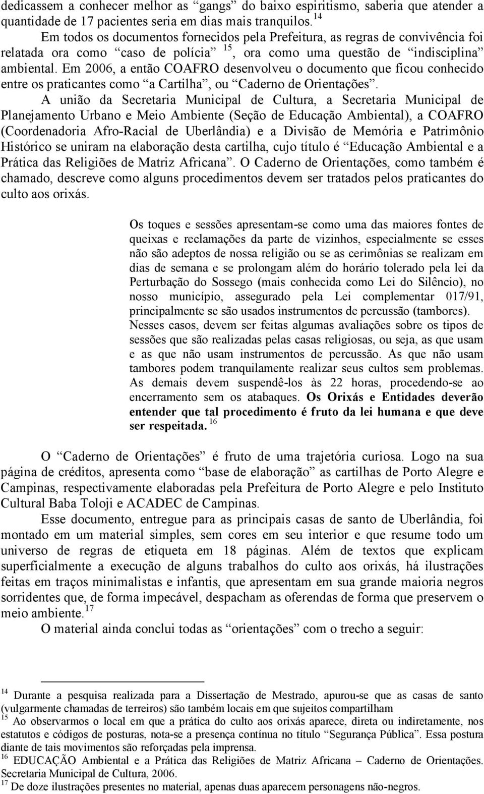 Em 2006, a então COAFRO desenvolveu o documento que ficou conhecido entre os praticantes como a Cartilha, ou Caderno de Orientações.