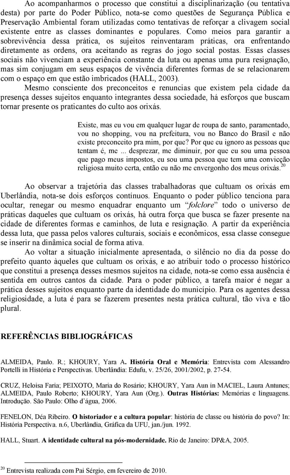 Como meios para garantir a sobrevivência dessa prática, os sujeitos reinventaram práticas, ora enfrentando diretamente as ordens, ora aceitando as regras do jogo social postas.