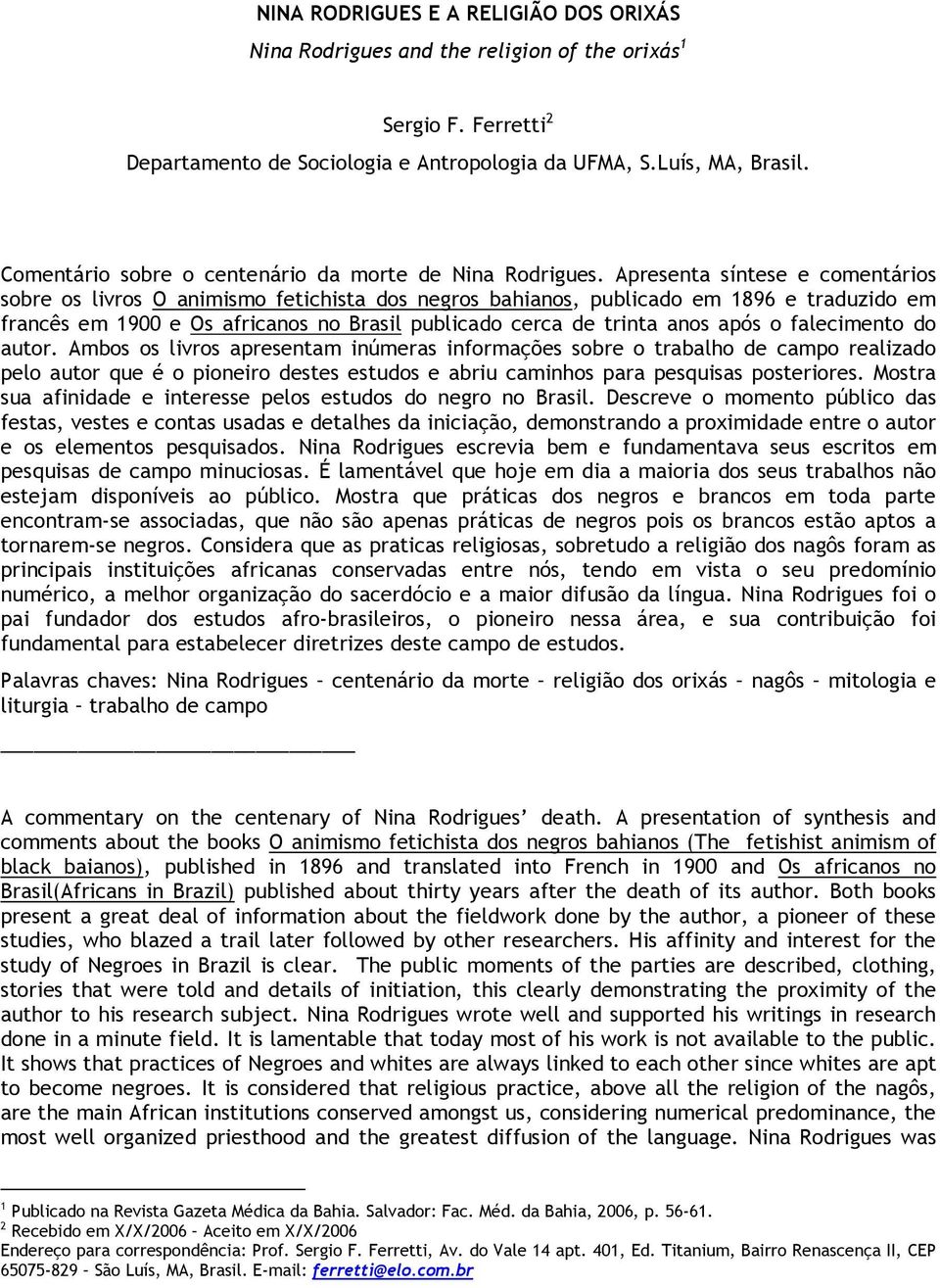 Apresenta síntese e comentários sobre os livros O animismo fetichista dos negros bahianos, publicado em 1896 e traduzido em francês em 1900 e Os africanos no Brasil publicado cerca de trinta anos