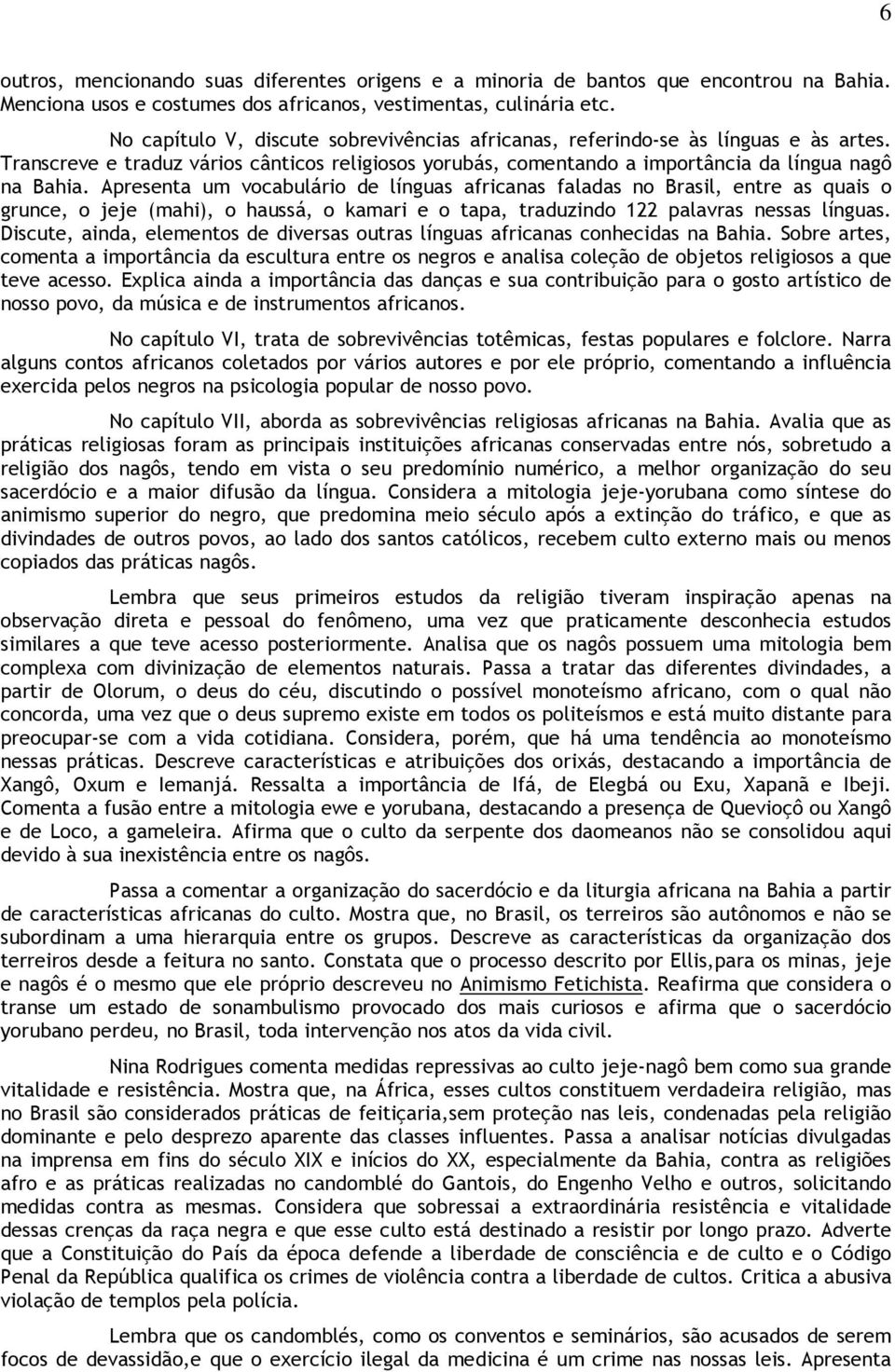 Apresenta um vocabulário de línguas africanas faladas no Brasil, entre as quais o grunce, o jeje (mahi), o haussá, o kamari e o tapa, traduzindo 122 palavras nessas línguas.