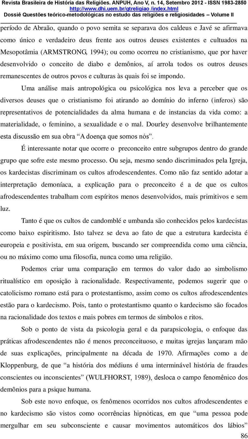 Uma análise mais antropológica ou psicológica nos leva a perceber que os diversos deuses que o cristianismo foi atirando ao domínio do inferno (inferos) são representativos de potencialidades da alma