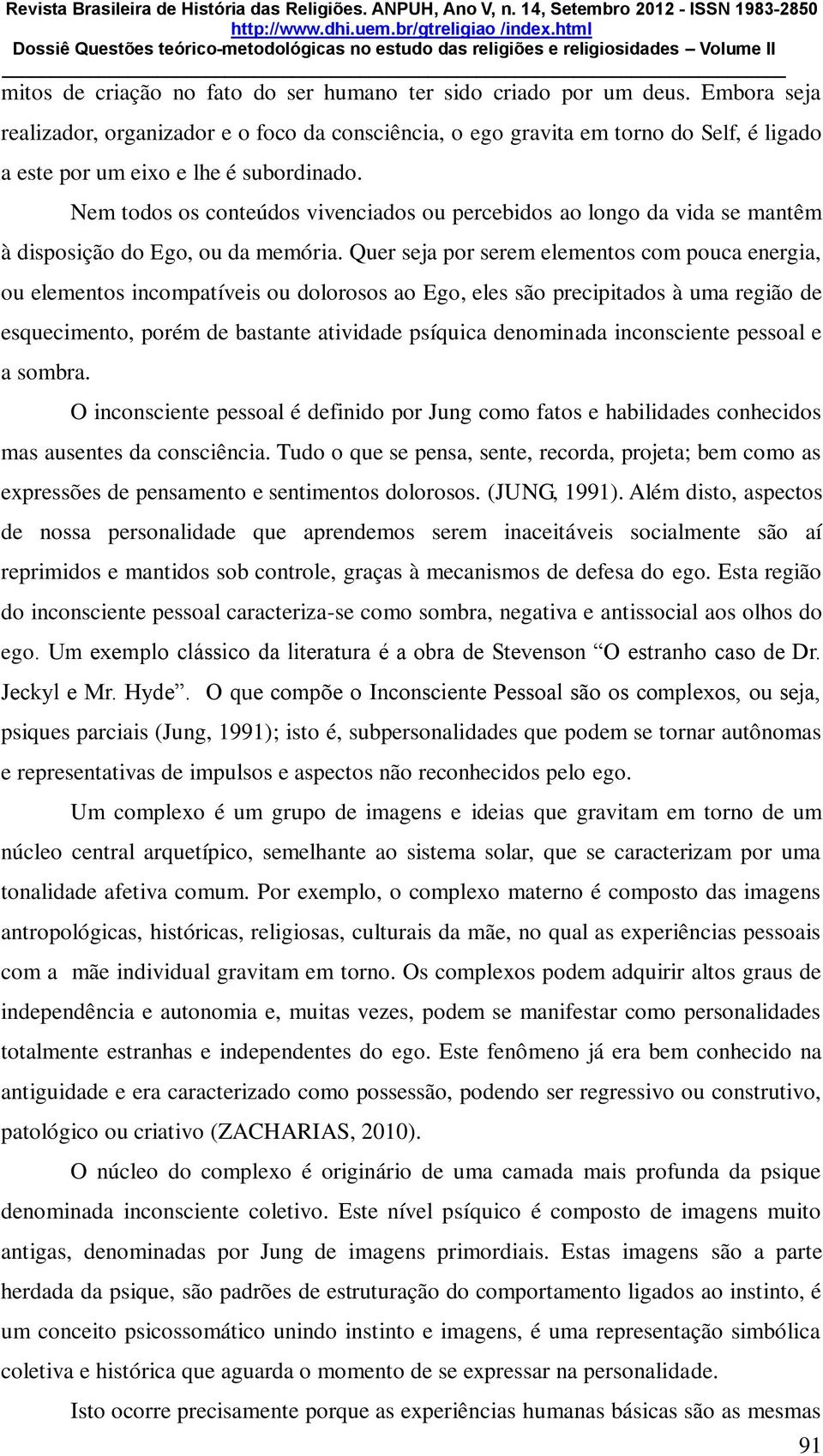 Nem todos os conteúdos vivenciados ou percebidos ao longo da vida se mantêm à disposição do Ego, ou da memória.