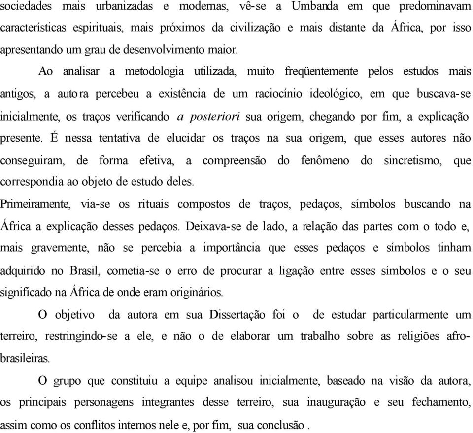 Ao analisar a metodologia utilizada, muito freqüentemente pelos estudos mais antigos, a autora percebeu a existência de um raciocínio ideológico, em que buscava-se inicialmente, os traços verificando