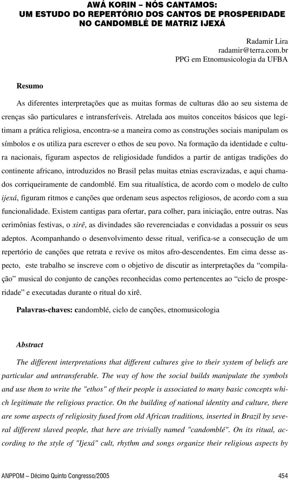 Atrelada aos muitos conceitos básicos que legitimam a prática religiosa, encontra-se a maneira como as construções sociais manipulam os símbolos e os utiliza para escrever o ethos de seu povo.