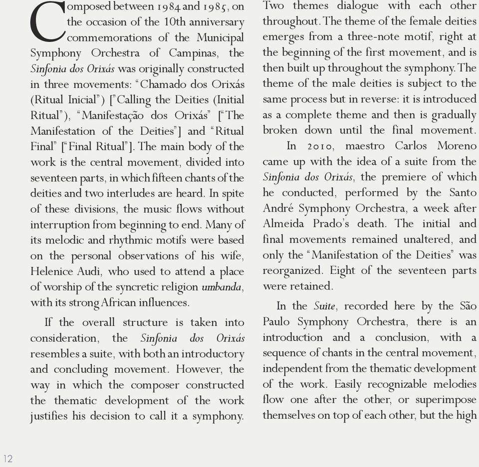 The main body of the work is the central movement, divided into seventeen parts, in which fifteen chants of the deities and two interludes are heard.