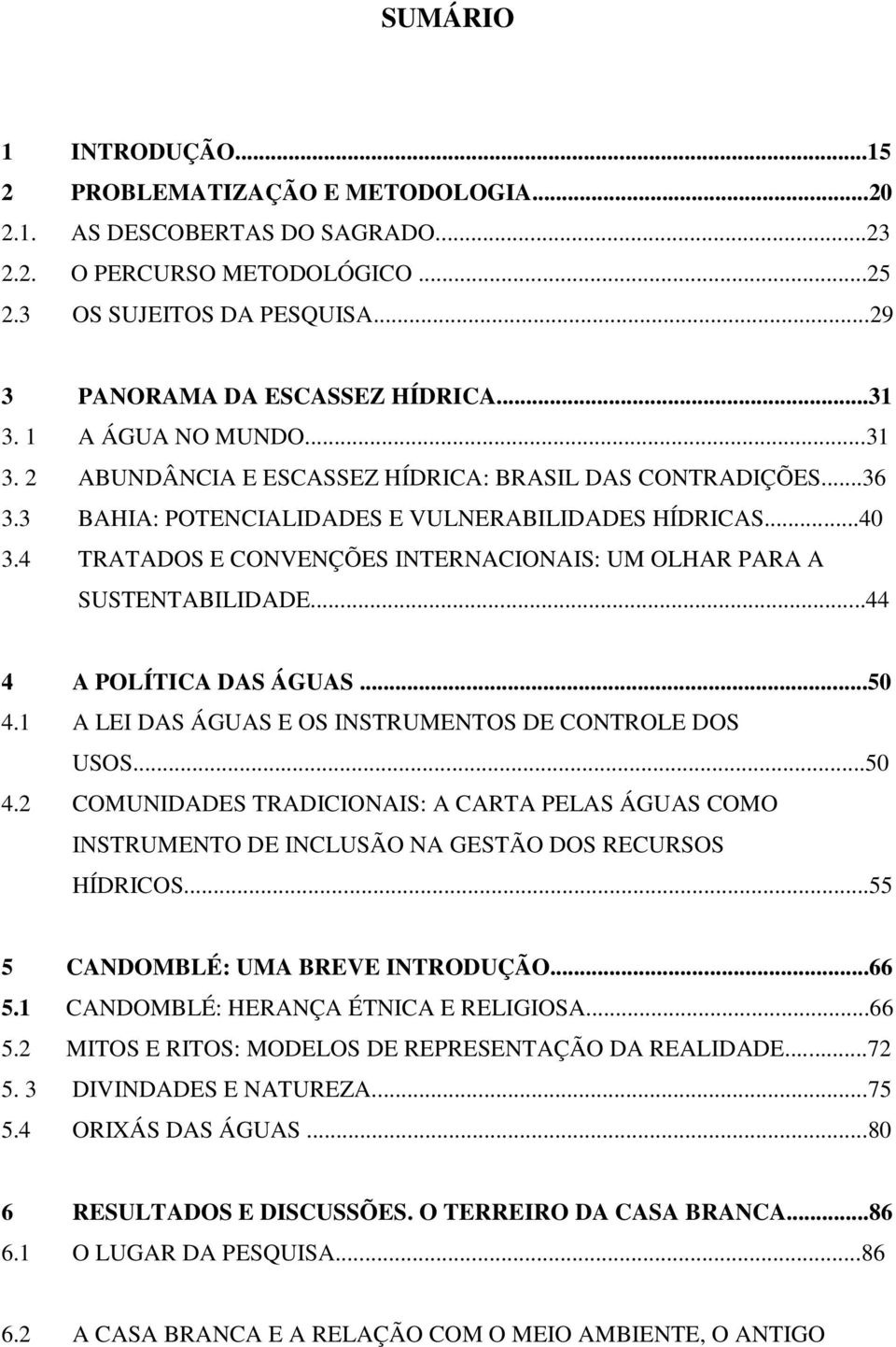 4 TRATADOS E CONVENÇÕES INTERNACIONAIS: UM OLHAR PARA A SUSTENTABILIDADE...44 4 A POLÍTICA DAS ÁGUAS...50 4.