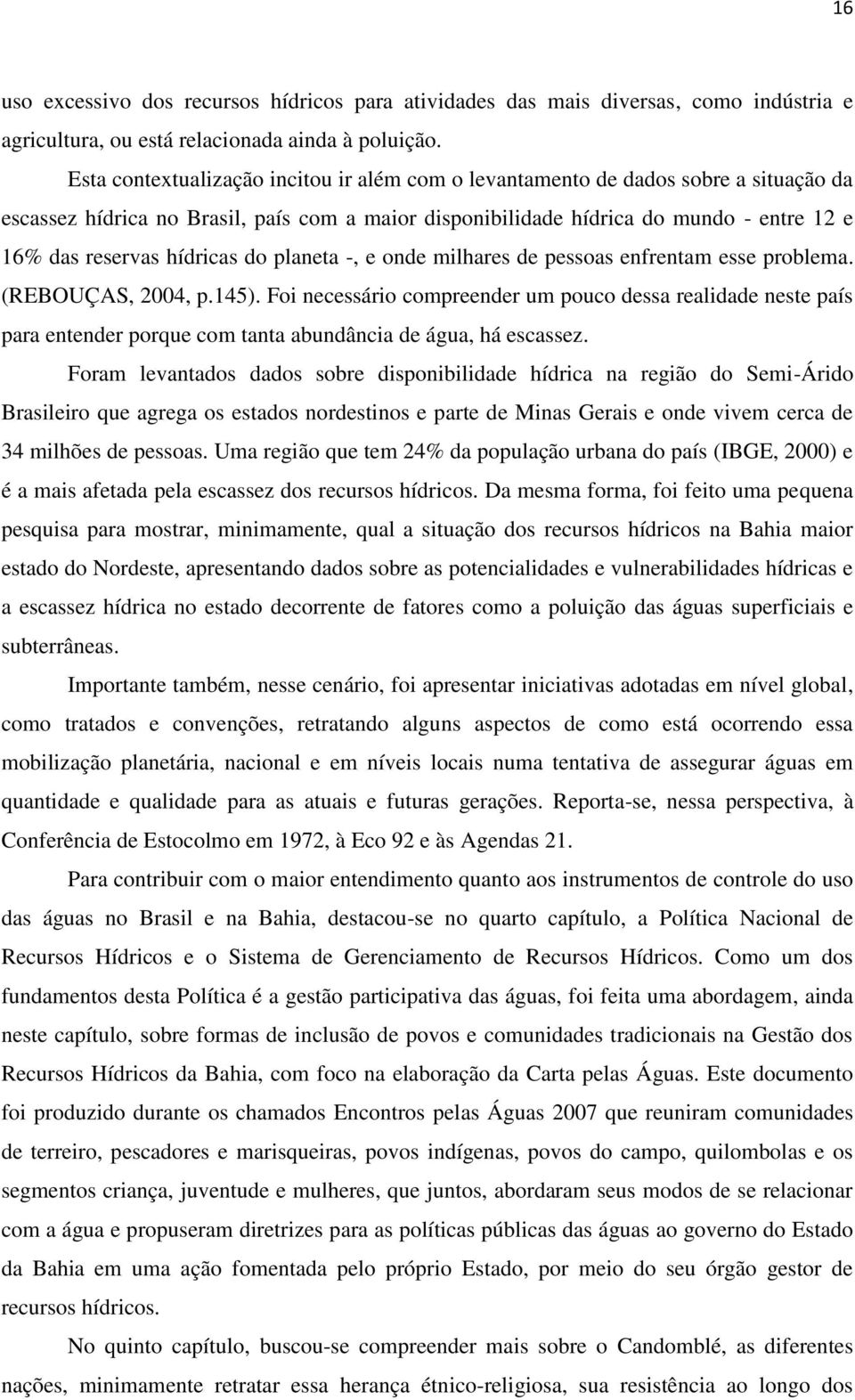 hídricas do planeta -, e onde milhares de pessoas enfrentam esse problema. (REBOUÇAS, 2004, p.145).