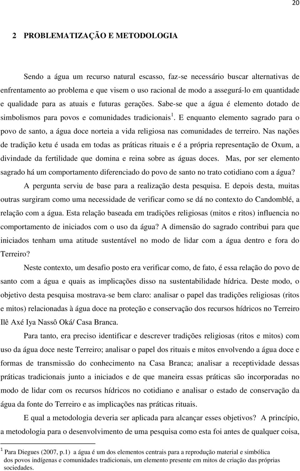 E enquanto elemento sagrado para o povo de santo, a água doce norteia a vida religiosa nas comunidades de terreiro.