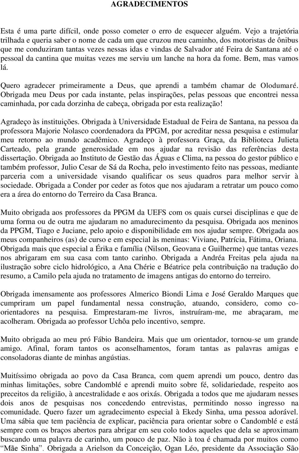 pessoal da cantina que muitas vezes me serviu um lanche na hora da fome. Bem, mas vamos lá. Quero agradecer primeiramente a Deus, que aprendi a também chamar de Olodumaré.