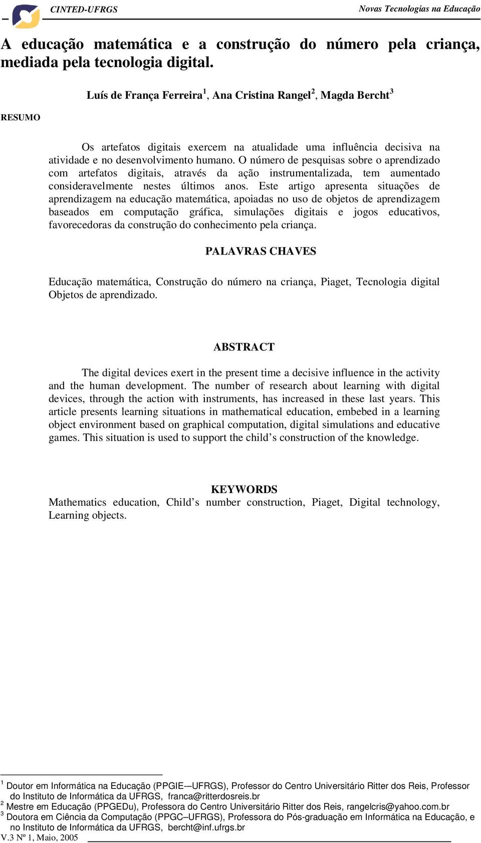 O número de pesquisas sobre o aprendizado com artefatos digitais, através da ação instrumentalizada, tem aumentado consideravelmente nestes últimos anos.