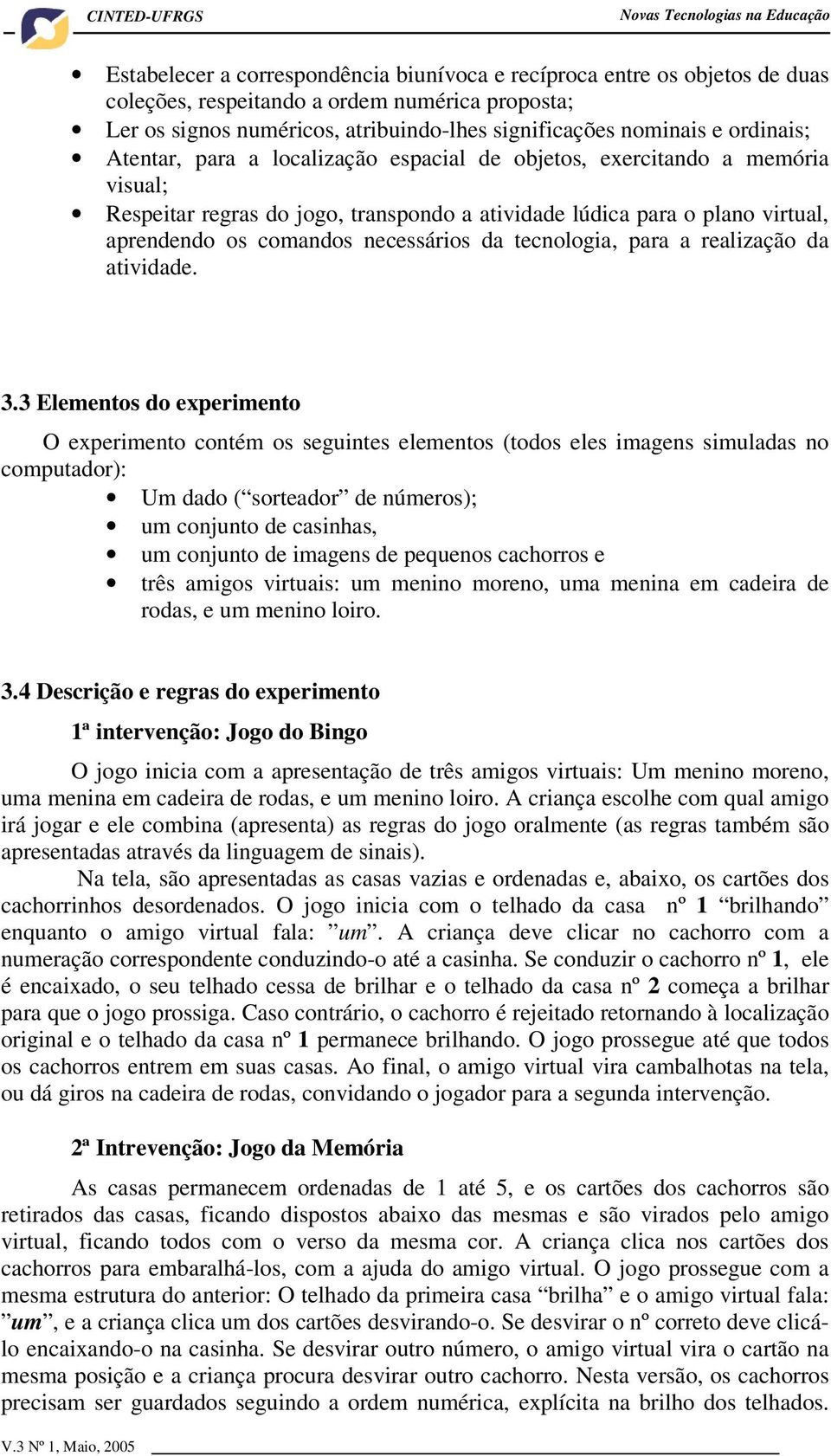 necessários da tecnologia, para a realização da atividade. 3.