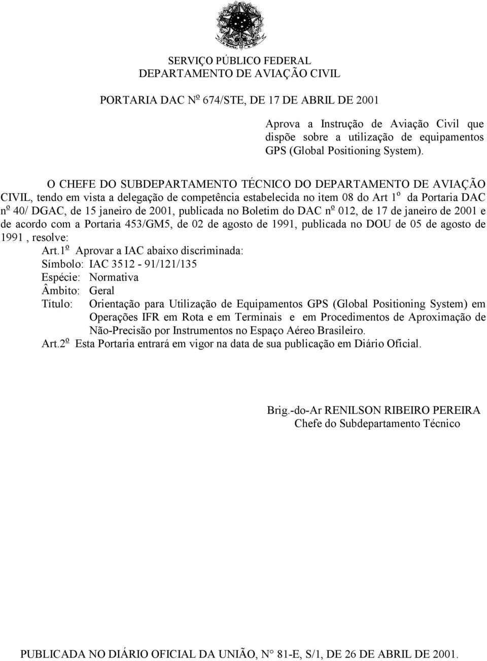 O CHEFE DO SUBDEPARTAMENTO TÉCNICO DO DEPARTAMENTO DE AVIAÇÃO CIVIL, tendo em vista a delegação de competência estabelecida no item 08 do Art 1 o da Portaria DAC n o 40/ DGAC, de 15 janeiro de 2001,