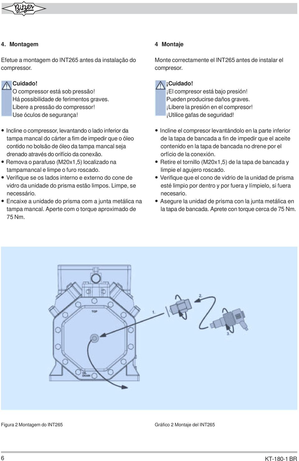 Incline o compressor, levantando o lado inferior da tampa mancal do cárter a fim de impedir que o óleo contido no bolsão de óleo da tampa mancal seja drenado através do orifício da conexão.