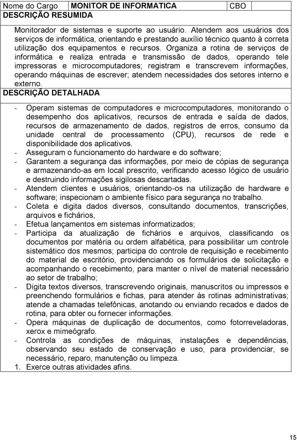 Organiza a rotina de serviços de informática e realiza entrada e transmissão de dados, operando tele impressoras e microcomputadores; registram e transcrevem informações, operando máquinas de