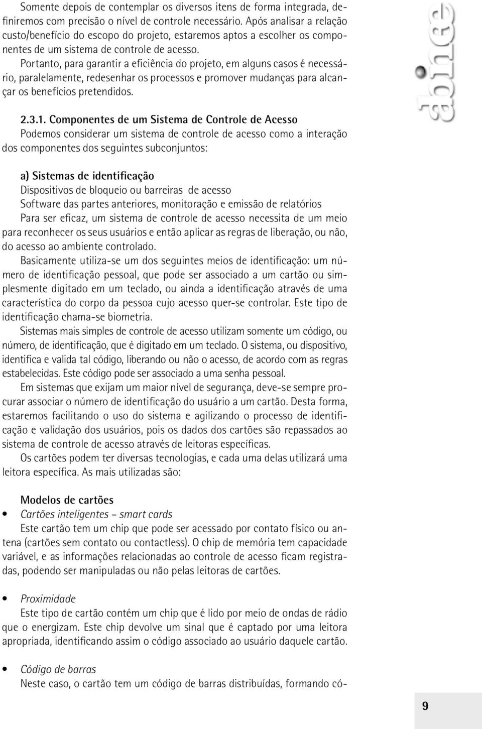 Portanto, para garantir a eficiência do projeto, em alguns casos é necessário, paralelamente, redesenhar os processos e promover mudanças para alcançar os benefícios pretendidos. 2.3.1.