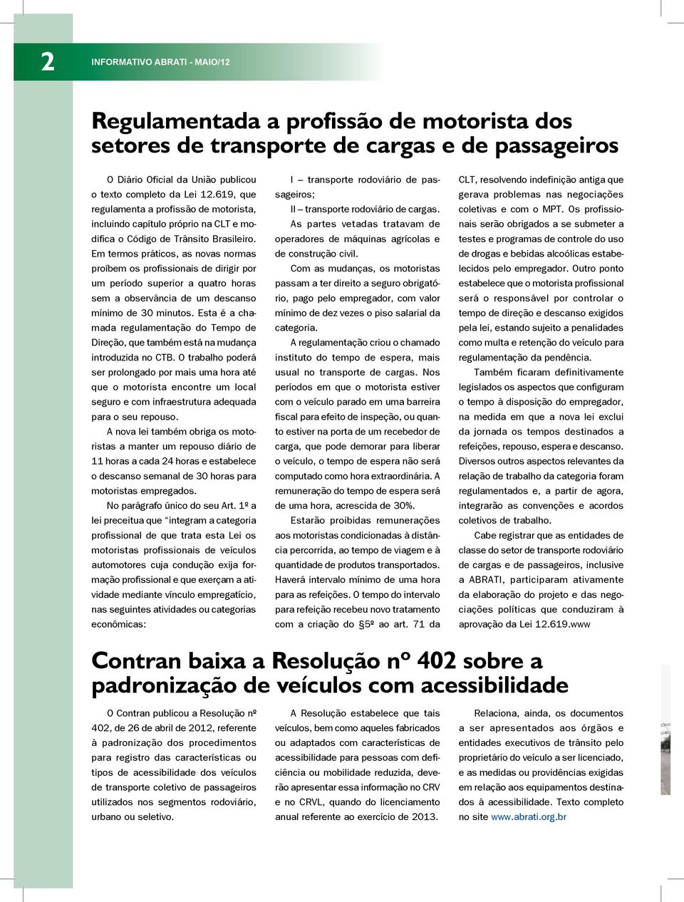 Em termos práticos, as novas normas proíbem os profissionais de dirigir por um período superior a quatro horas sem a observância de um descanso mínimo de 30 minutos.