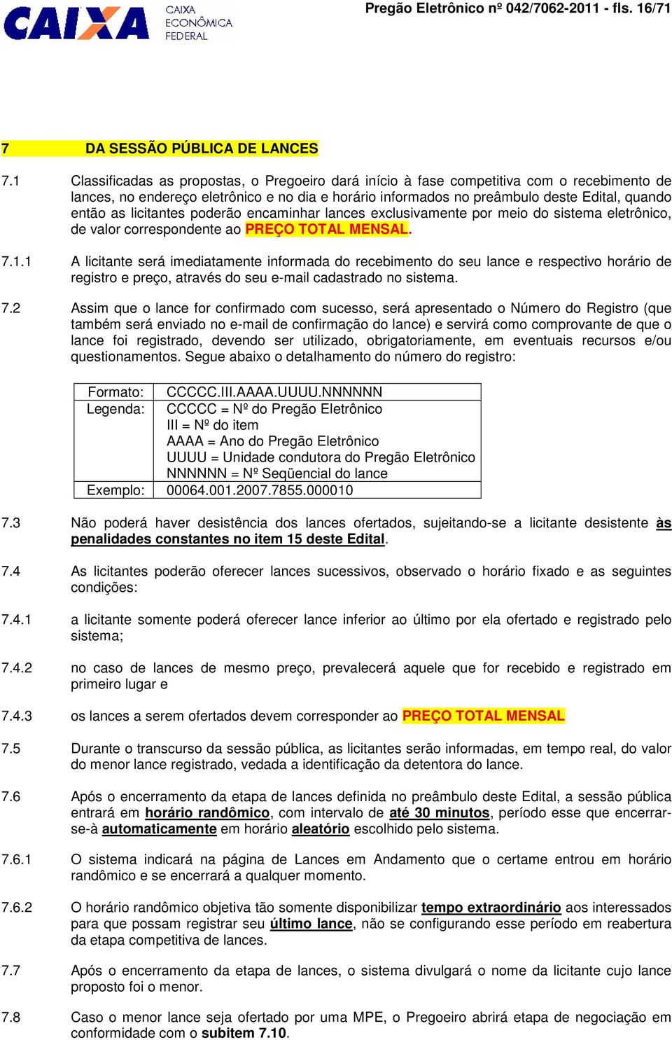 licitantes poderão encaminhar lances exclusivamente por meio do sistema eletrônico, de valor correspondente ao PREÇO TOTAL MENSAL. 7.1.