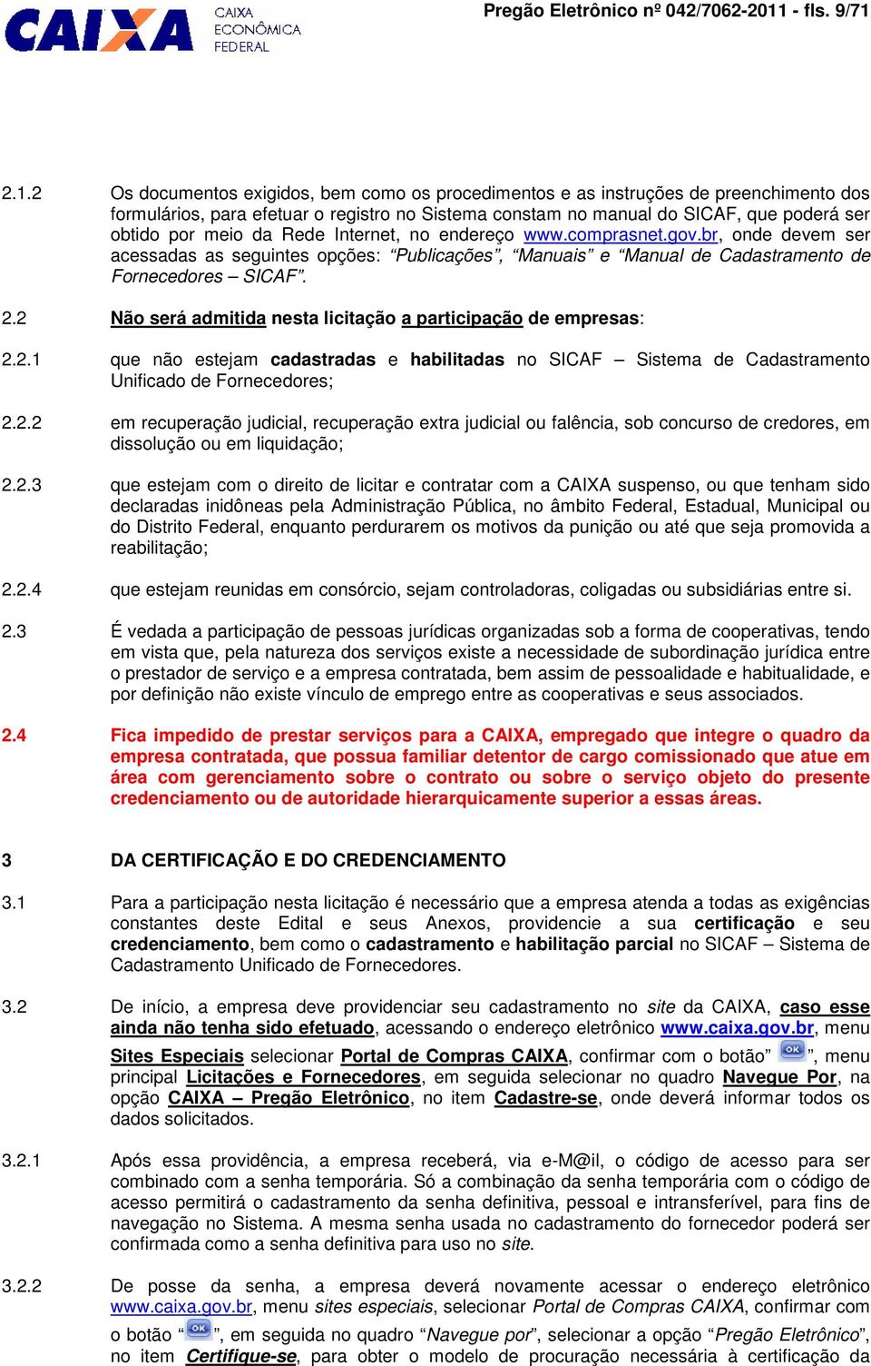 2.1.2 Os documentos exigidos, bem como os procedimentos e as instruções de preenchimento dos formulários, para efetuar o registro no Sistema constam no manual do SICAF, que poderá ser obtido por meio