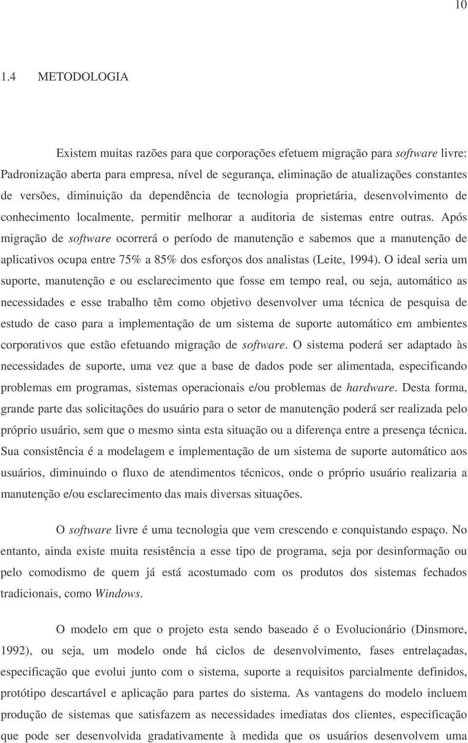 Após migração de software ocorrerá o período de manutenção e sabemos que a manutenção de aplicativos ocupa entre 75% a 85% dos esforços dos analistas (Leite, 1994).