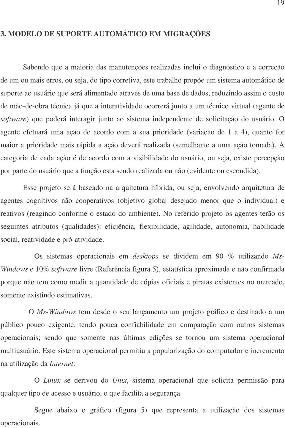 virtual (agente de software) que poderá interagir junto ao sistema independente de solicitação do usuário.