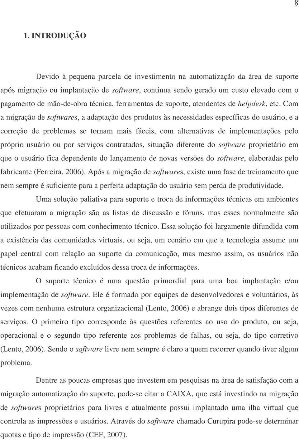 Com a migração de softwares, a adaptação dos produtos às necessidades específicas do usuário, e a correção de problemas se tornam mais fáceis, com alternativas de implementações pelo próprio usuário