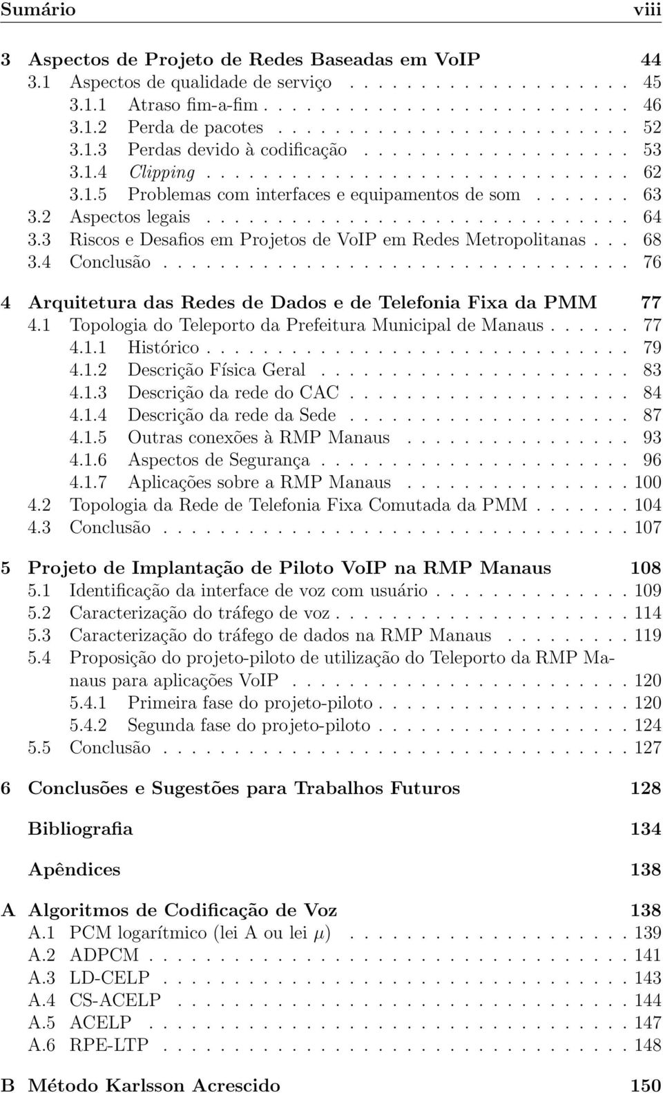 2 Aspectos legais.............................. 64 3.3 Riscos e Desafios em Projetos de VoIP em Redes Metropolitanas... 68 3.4 Conclusão.