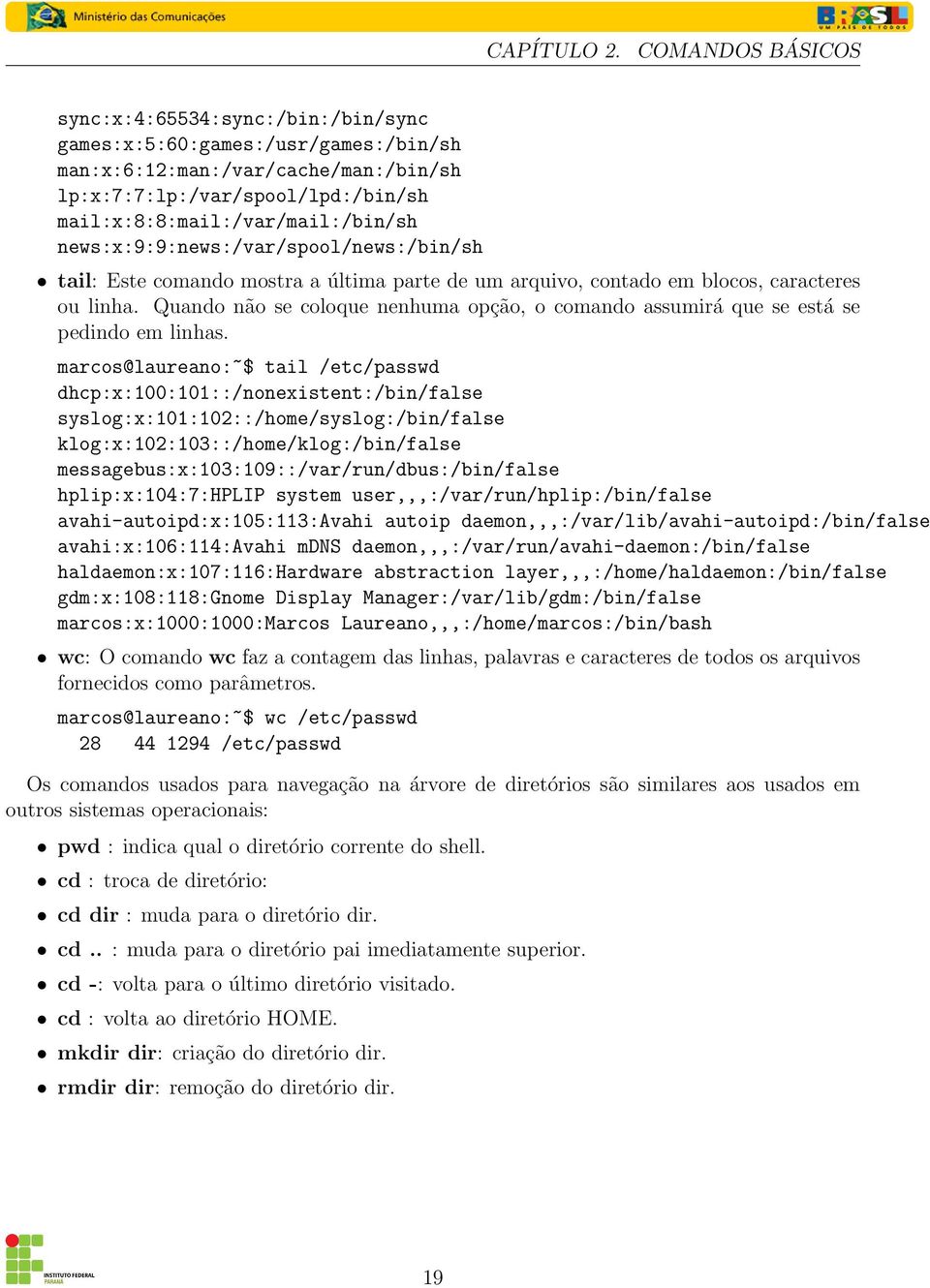 news:x:9:9:news:/var/spool/news:/bin/sh tail: Este comando mostra a última parte de um arquivo, contado em blocos, caracteres ou linha.