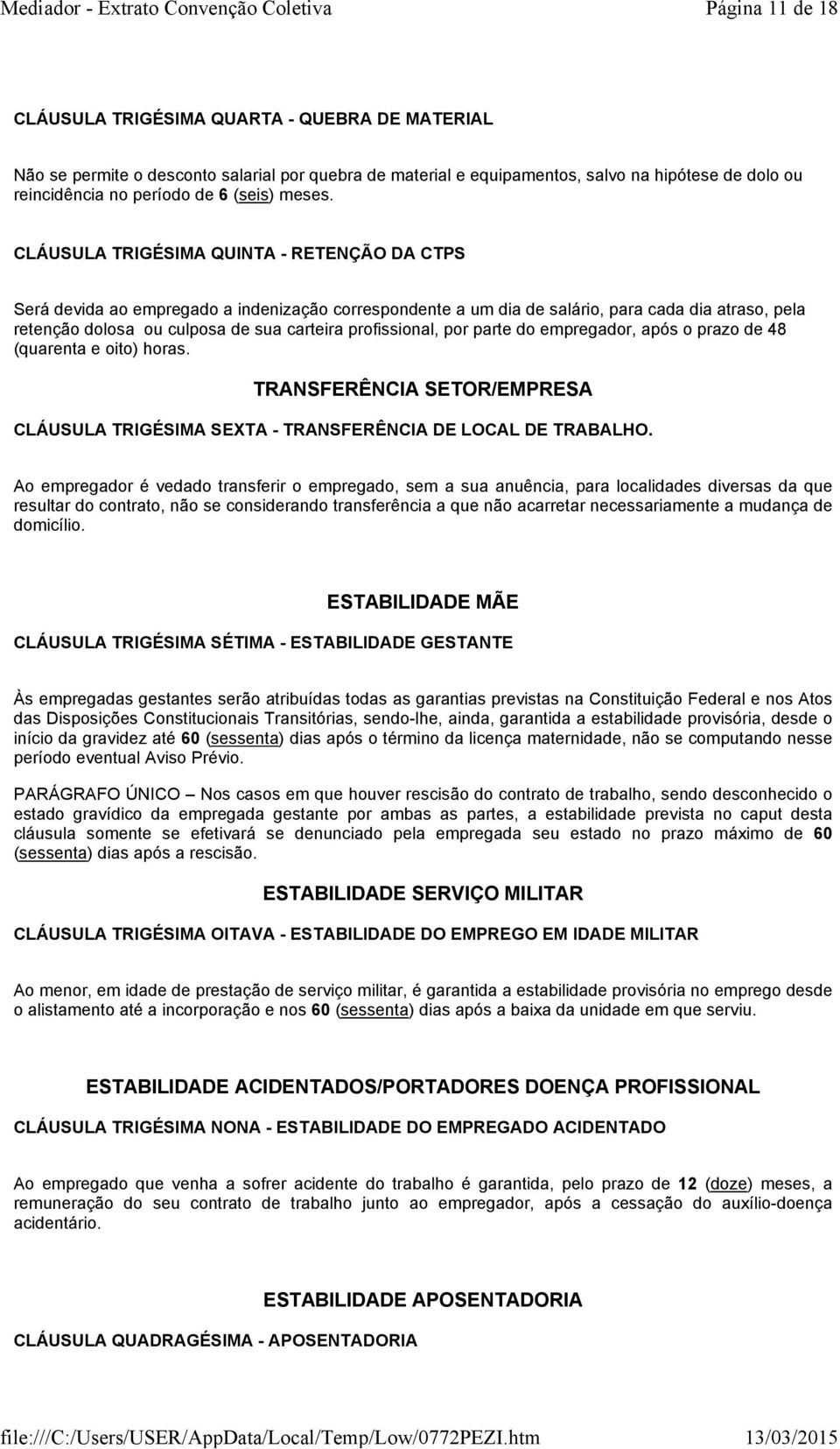 CLÁUSULA TRIGÉSIMA QUINTA - RETENÇÃO DA CTPS Será devida ao empregado a indenização correspondente a um dia de salário, para cada dia atraso, pela retenção dolosa ou culposa de sua carteira