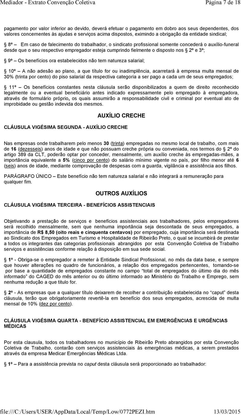 nos 2º e 3º; 9º Os benefícios ora estabelecidos não tem natureza salarial; 10º A não adesão ao plano, a que título for ou inadimplência, acarretará à empresa multa mensal de 30% (trinta por cento) do