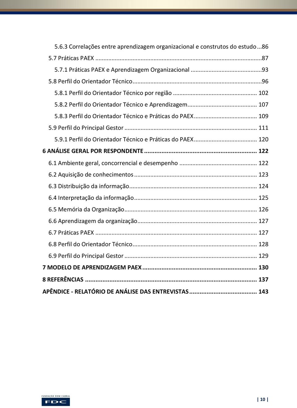 .. 120 6 ANÁLISE GERAL POR RESPONDENTE... 122 6.1 Ambiente geral, concorrencial e desempenho... 122 6.2 Aquisição de conhecimentos... 123 6.3 Distribuição da informação... 124 6.