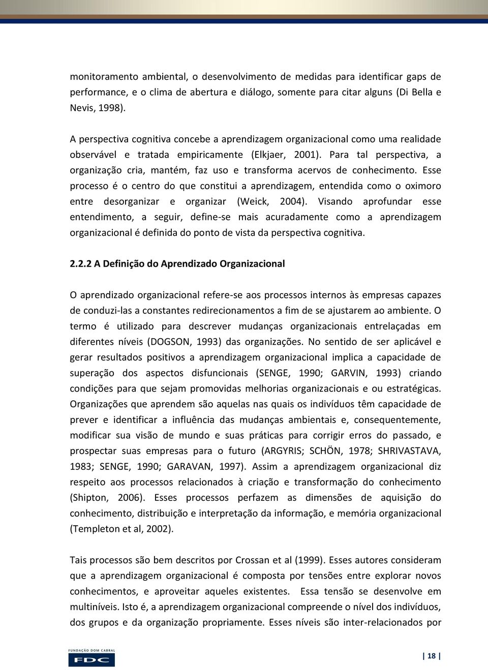 Para tal perspectiva, a organização cria, mantém, faz uso e transforma acervos de conhecimento.