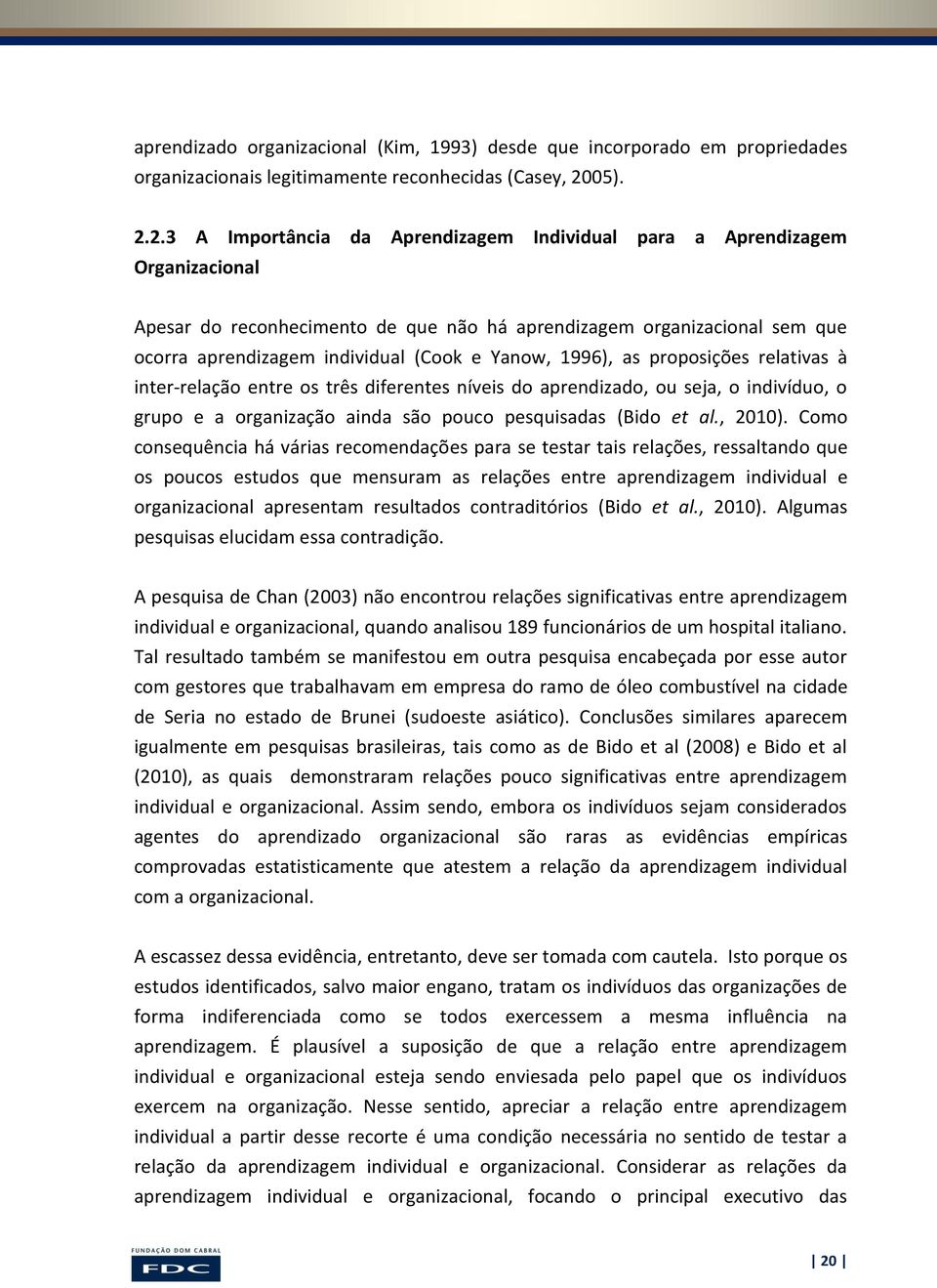 2.3 A Importância da Aprendizagem Individual para a Aprendizagem Organizacional Apesar do reconhecimento de que não há aprendizagem organizacional sem que ocorra aprendizagem individual (Cook e