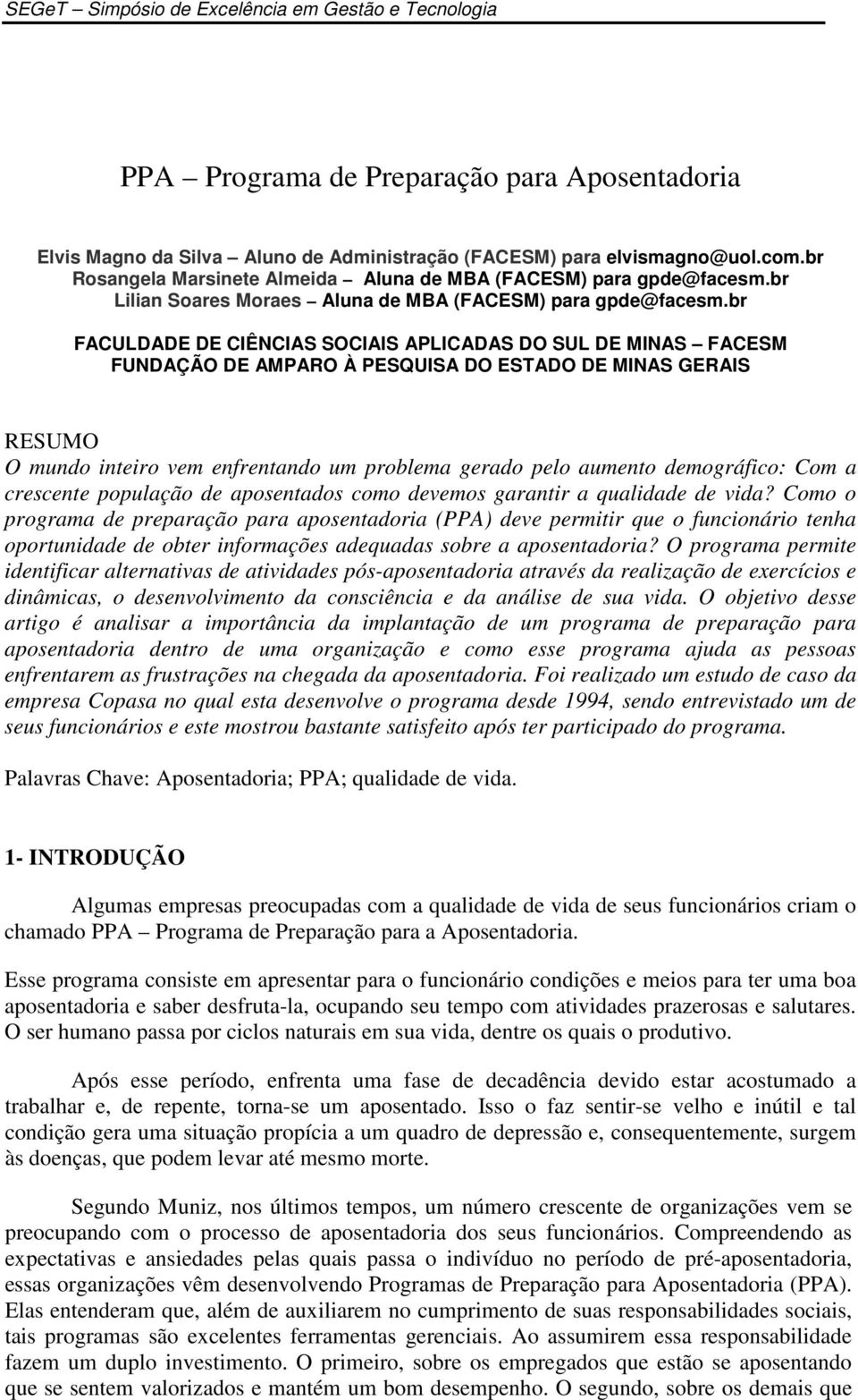 br FACULDADE DE CIÊNCIAS SOCIAIS APLICADAS DO SUL DE MINAS FACESM FUNDAÇÃO DE AMPARO À PESQUISA DO ESTADO DE MINAS GERAIS RESUMO O mundo inteiro vem enfrentando um problema gerado pelo aumento