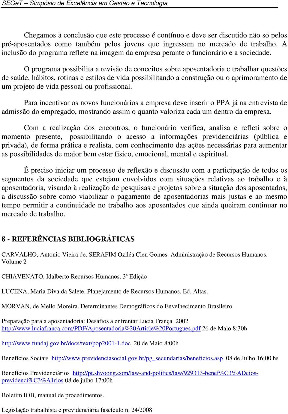 O programa possibilita a revisão de conceitos sobre aposentadoria e trabalhar questões de saúde, hábitos, rotinas e estilos de vida possibilitando a construção ou o aprimoramento de um projeto de