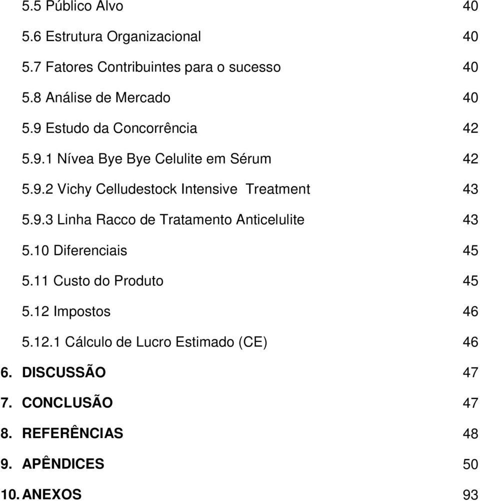 9.3 Linha Racco de Tratamento Anticelulite 43 5.10 Diferenciais 45 5.11 Custo do Produto 45 5.12 