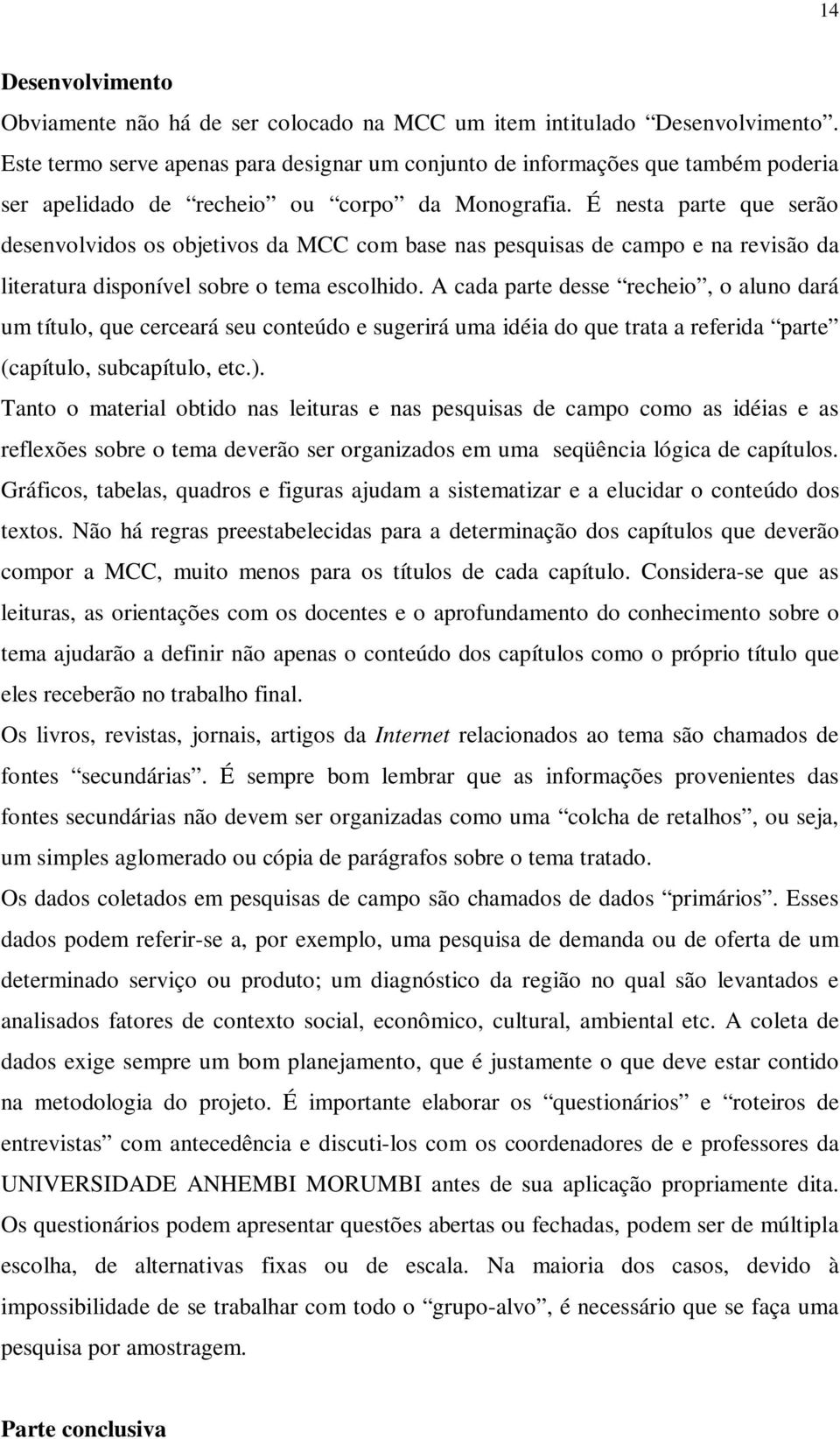 É nesta parte que serão desenvolvidos os objetivos da MCC com base nas pesquisas de campo e na revisão da literatura disponível sobre o tema escolhido.