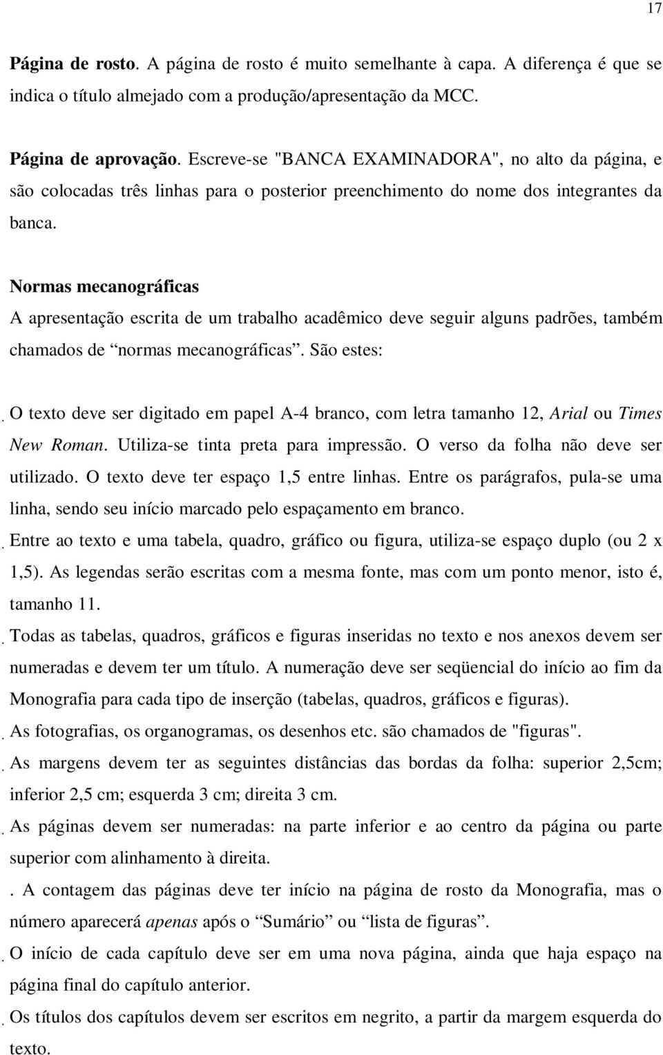 Normas mecanográficas A apresentação escrita de um trabalho acadêmico deve seguir alguns padrões, também chamados de normas mecanográficas.