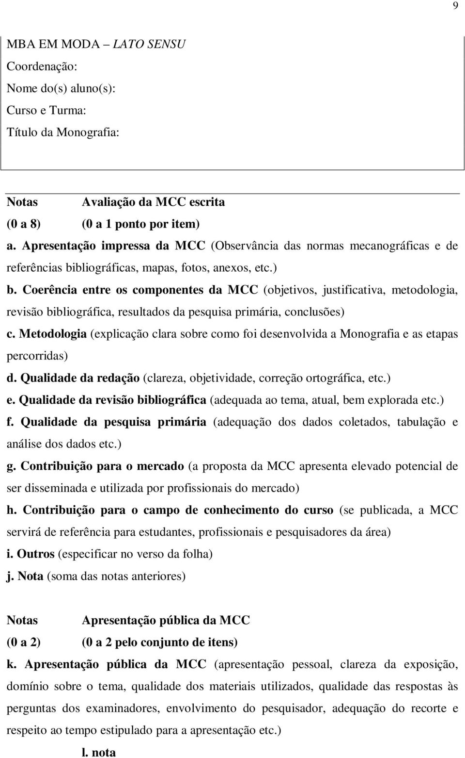 Coerência entre os componentes da MCC (objetivos, justificativa, metodologia, revisão bibliográfica, resultados da pesquisa primária, conclusões) c.