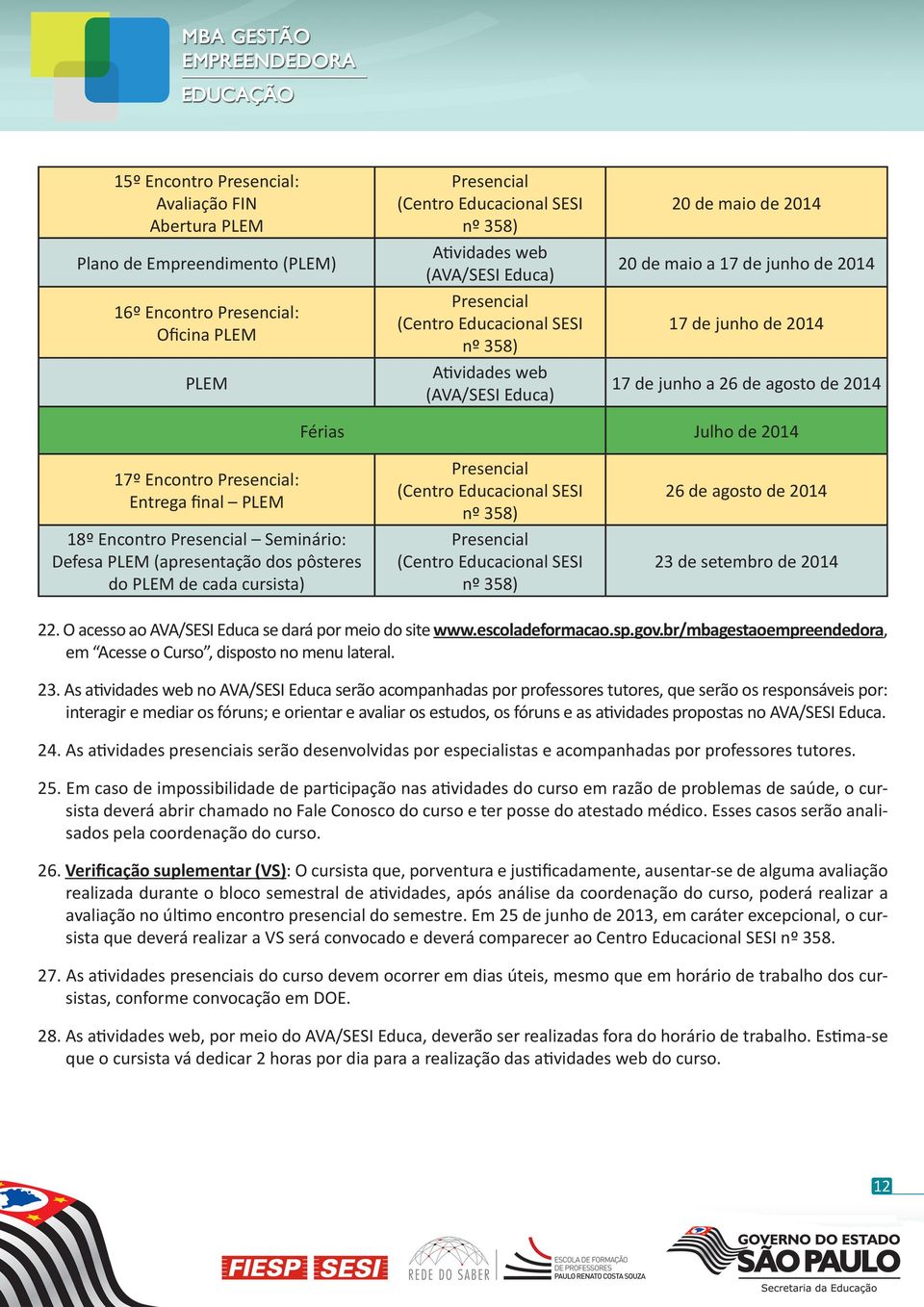 2014 22. O acesso ao AVA/SESI Educa se dará por meio do site www.escoladeformacao.sp.gov.br/mbagestaoempreendedora, em Acesse o Curso, disposto no menu lateral. 23.