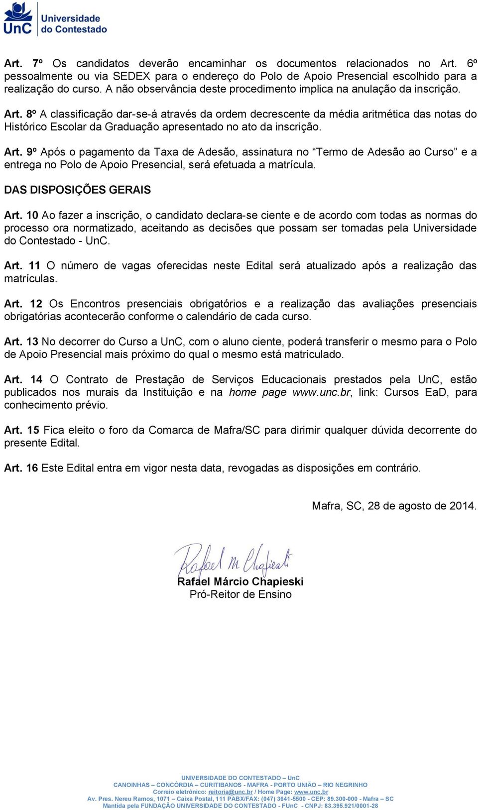 8º A classificação dar-se-á através da ordem decrescente da média aritmética das notas do Histórico Escolar da Graduação apresentado no ato da inscrição. Art.