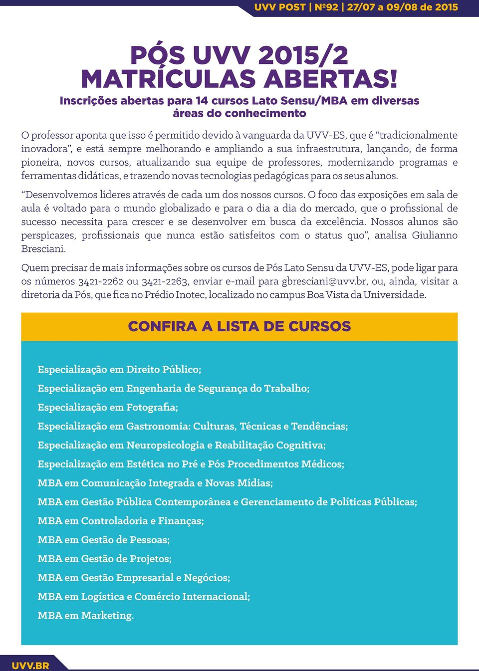 sempre melhorando e ampliando a sua infraestrutura, lançando, de forma pioneira, novos cursos, atualizando sua equipe de professores, modernizando programas e ferramentas didáticas, e trazendo novas