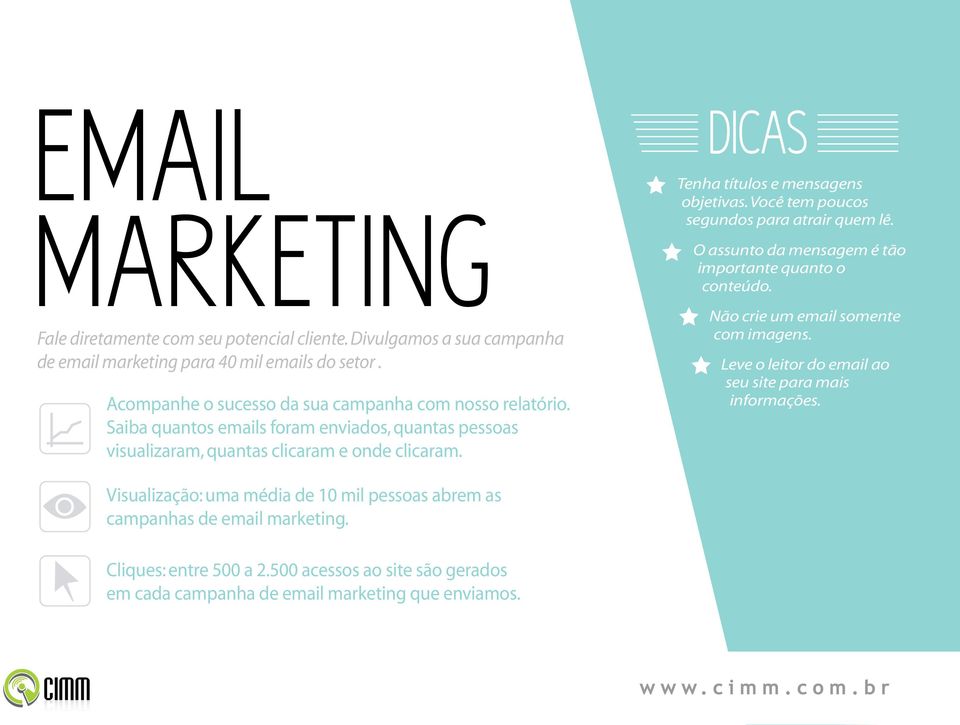 Visualização: uma média de 10 mil pessoas abrem as campanhas de email marketing. Cliques: entre 500 a 2.